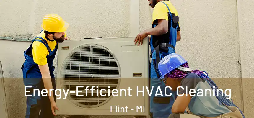  Energy-Efficient HVAC Cleaning Flint - MI